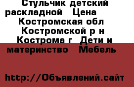 Стульчик детский раскладной › Цена ­ 250 - Костромская обл., Костромской р-н, Кострома г. Дети и материнство » Мебель   